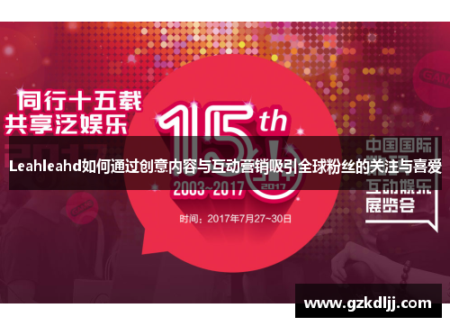Leahleahd如何通过创意内容与互动营销吸引全球粉丝的关注与喜爱