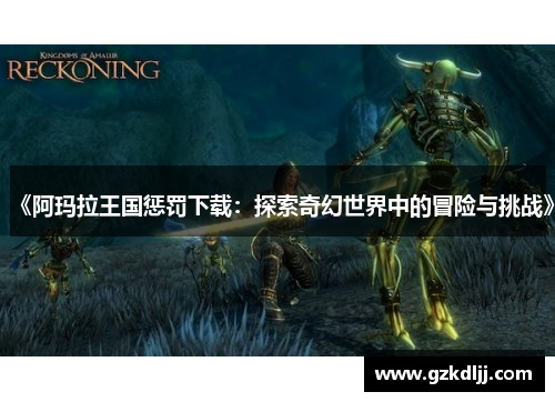 《阿玛拉王国惩罚下载：探索奇幻世界中的冒险与挑战》